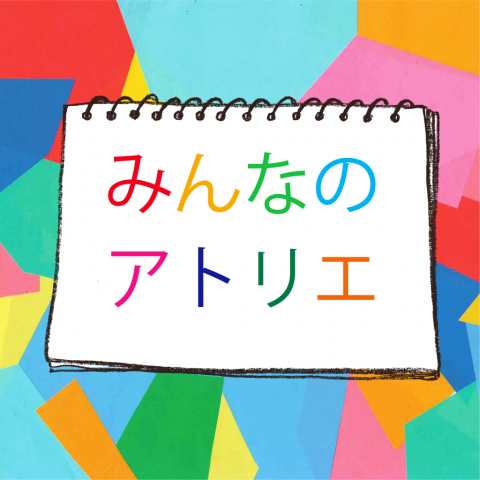 『みんなのアトリエ』開催中！